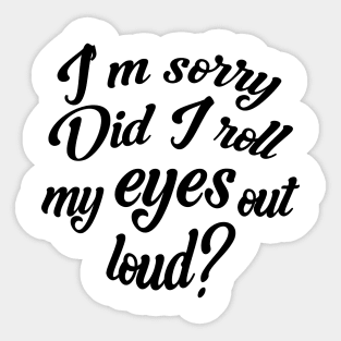 I am sorry did I roll my eyes out loud? Sticker